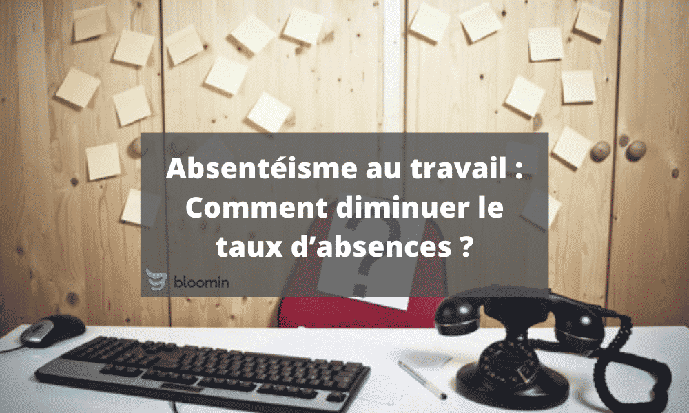 Absentéisme au travail Comment diminuer le taux d’absences ?
